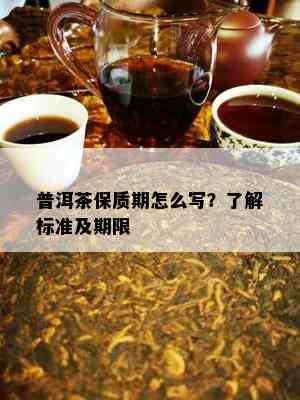 普洱茶保质期怎么写？了解标准及期限