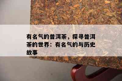 有名气的普洱茶，探寻普洱茶的世界：有名气的与历史故事