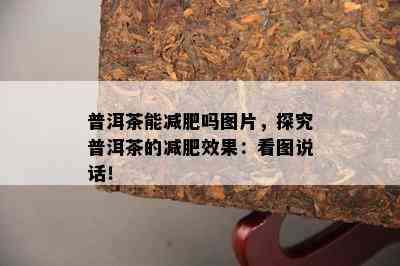 普洱茶能减肥吗图片，探究普洱茶的减肥效果：看图说话！