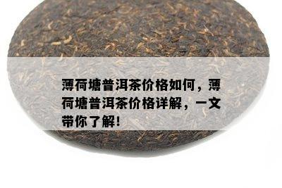 薄荷塘普洱茶价格如何，薄荷塘普洱茶价格详解，一文带你了解！