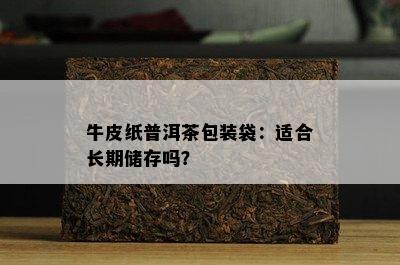 牛皮纸普洱茶包装袋：适合长期储存吗？