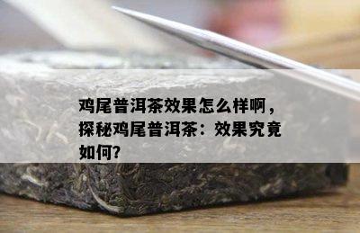 鸡尾普洱茶效果怎么样啊，探秘鸡尾普洱茶：效果究竟如何？