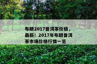 布朗2017普洱茶价格，最新！2017年布朗普洱茶市场价格行情一览