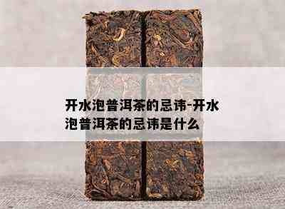 开水泡普洱茶的忌讳-开水泡普洱茶的忌讳是什么