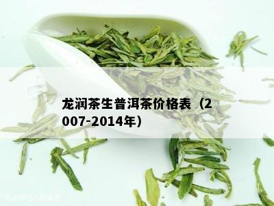 龙润茶生普洱茶价格表（2007-2014年）