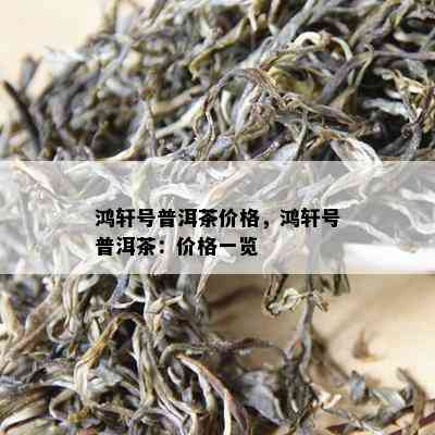 鸿轩号普洱茶价格，鸿轩号普洱茶：价格一览