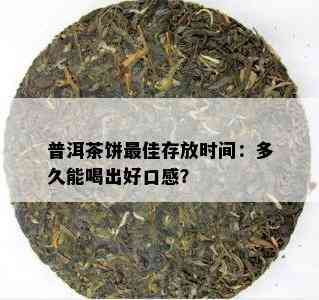 普洱茶饼更佳存放时间：多久能喝出好口感？