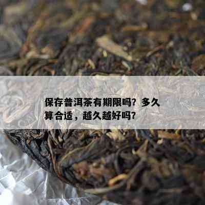 保存普洱茶有期限吗？多久算合适，越久越好吗？