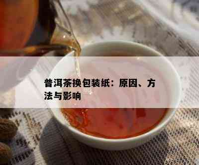 普洱茶换包装纸：原因、方法与影响