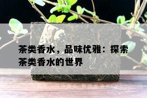 茶类香水，品味优雅：探索茶类香水的世界