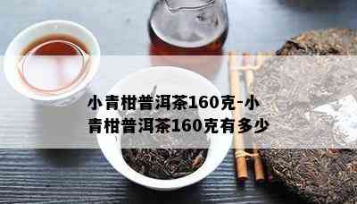 小青柑普洱茶160克-小青柑普洱茶160克有多少