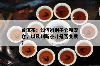 普洱茶：如何辨别干仓和湿仓，以及判断茶叶是否变质？