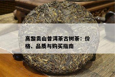 高黎贡山普洱茶古树茶：价格、品质与购买指南