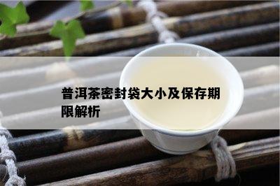 普洱茶密封袋大小及保存期限解析