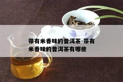 带有米香味的普洱茶-带有米香味的普洱茶有哪些