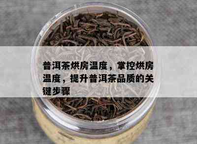 普洱茶烘房温度，掌控烘房温度，提升普洱茶品质的关键步骤