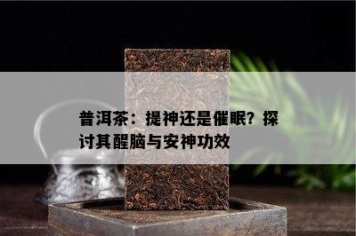 普洱茶：提神还是催眠？探讨其醒脑与安神功效