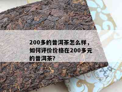 200多的普洱茶怎么样，如何评价价格在200多元的普洱茶？