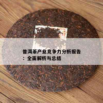 普洱茶产业竞争力分析报告：全面解析与总结