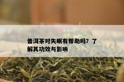 普洱茶对失眠有帮助吗？了解其功效与影响