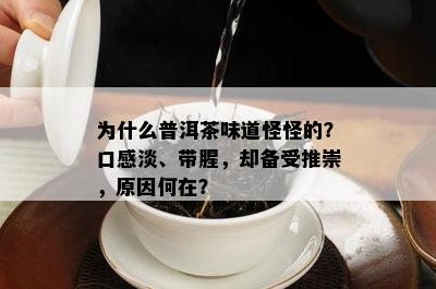 为什么普洱茶味道怪怪的？口感淡、带腥，却备受推崇，原因何在？