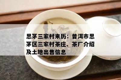 思茅三家村来历：普洱市思茅区三家村茶庄、茶厂介绍及土地出售信息