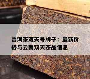 普洱茶双天号牌子：最新价格与云南双天茶品信息