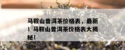 马鞍山普洱茶价格表，最新！马鞍山普洱茶价格表大揭秘！