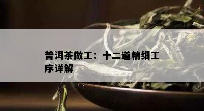 普洱茶做工：十二道精细工序详解