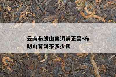 云南布朗山普洱茶正品-布朗山普洱茶多少钱