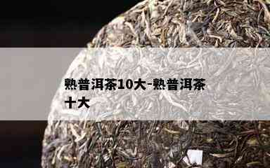 熟普洱茶10大-熟普洱茶十大