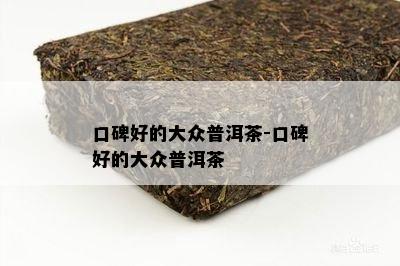 口碑好的大众普洱茶-口碑好的大众普洱茶