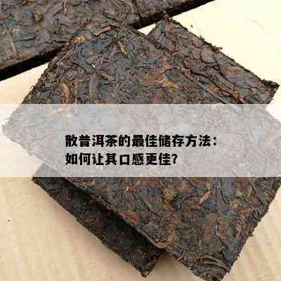 散普洱茶的更佳储存方法：如何让其口感更佳？