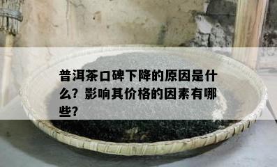 普洱茶口碑下降的原因是什么？影响其价格的因素有哪些？