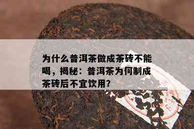 为什么普洱茶做成茶砖不能喝，揭秘：普洱茶为何制成茶砖后不宜饮用？