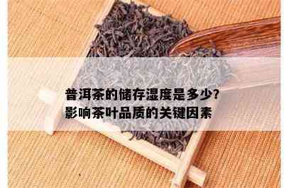 普洱茶的储存湿度是多少？影响茶叶品质的关键因素