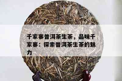 千家寨普洱茶生茶，品味千家寨：探索普洱茶生茶的魅力