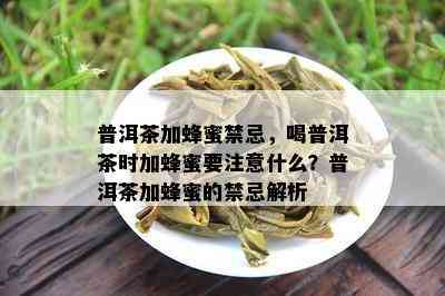 普洱茶加蜂蜜禁忌，喝普洱茶时加蜂蜜要注意什么？普洱茶加蜂蜜的禁忌解析