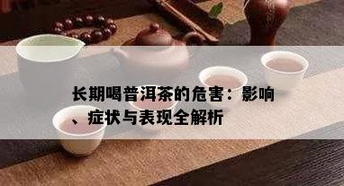 长期喝普洱茶的危害：影响、症状与表现全解析