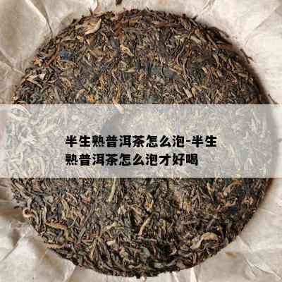 半生熟普洱茶怎么泡-半生熟普洱茶怎么泡才好喝