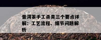 普洱茶手工杀青三个要点详解：工艺流程、细节问题解析