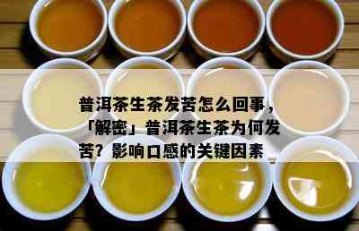 普洱茶生茶发苦怎么回事，「解密」普洱茶生茶为何发苦？影响口感的关键因素