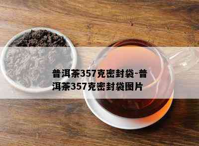 普洱茶357克密封袋-普洱茶357克密封袋图片