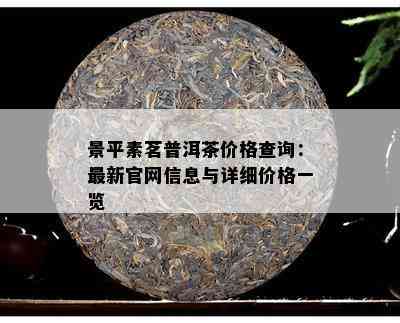 景平素茗普洱茶价格查询：最新官网信息与详细价格一览