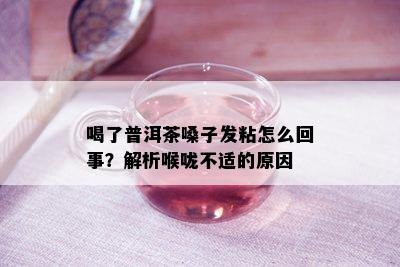 喝了普洱茶嗓子发粘怎么回事？解析喉咙不适的原因