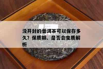 没开封的普洱茶可以保存多久？保质期、是否会变质解析