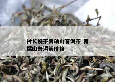 村长说茶南糯山普洱茶-南糯山普洱茶价格