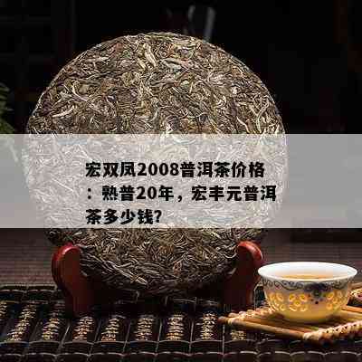 宏双凤2008普洱茶价格：熟普20年，宏丰元普洱茶多少钱？