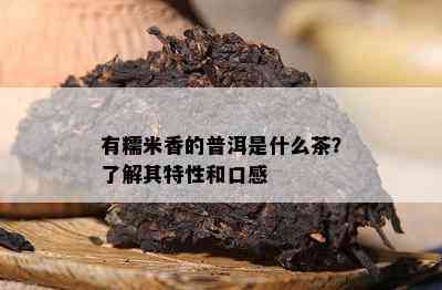 有糯米香的普洱是什么茶？了解其特性和口感