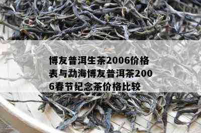 博友普洱生茶2006价格表与勐海博友普洱茶2006春节纪念茶价格比较